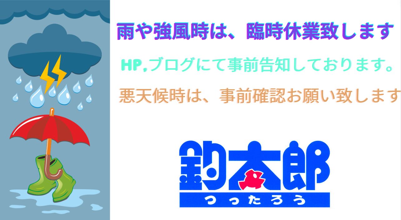 悪天候時臨時休業します。ホームページ、ブログにて事前告知しているので、もし著効される場合は、事前確認してください。釣太郎
