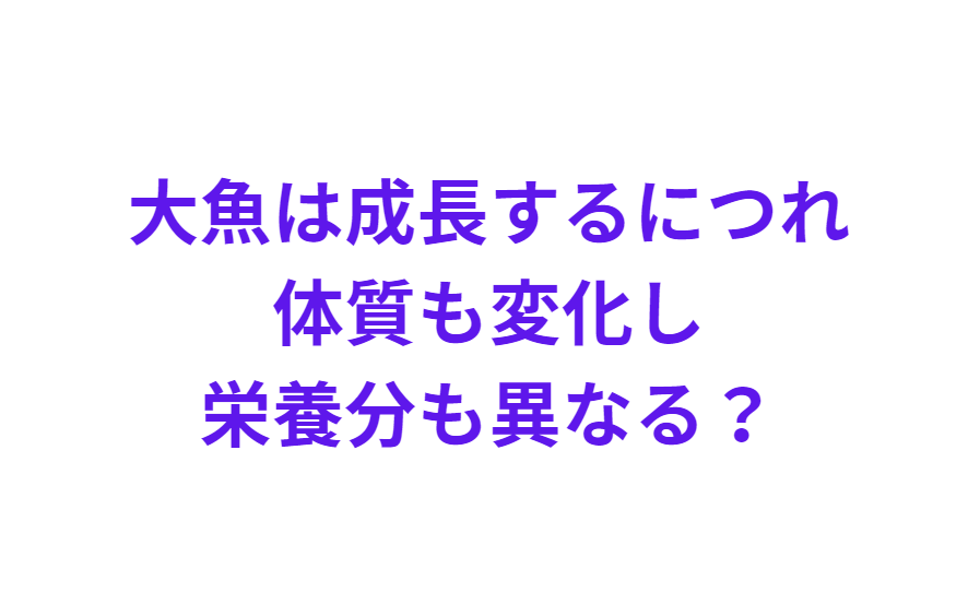 大きくなる魚は、成長につれ体質も変化し、栄養分も異なる？釣太郎