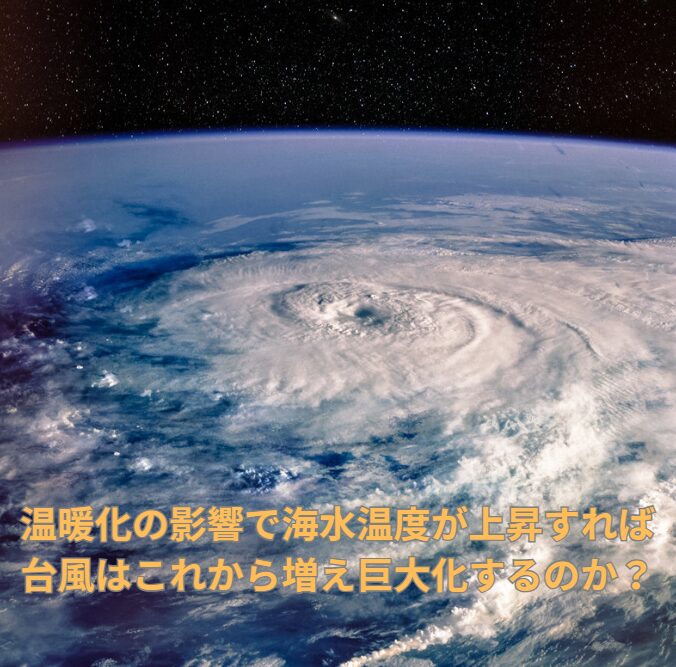 温暖化の影響で海水温度が上昇すれば、台風はこれから増え巨大化するのか？