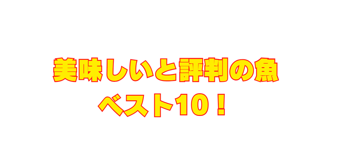 特に美味しいと評判お魚、ベスト10紹介。釣太郎