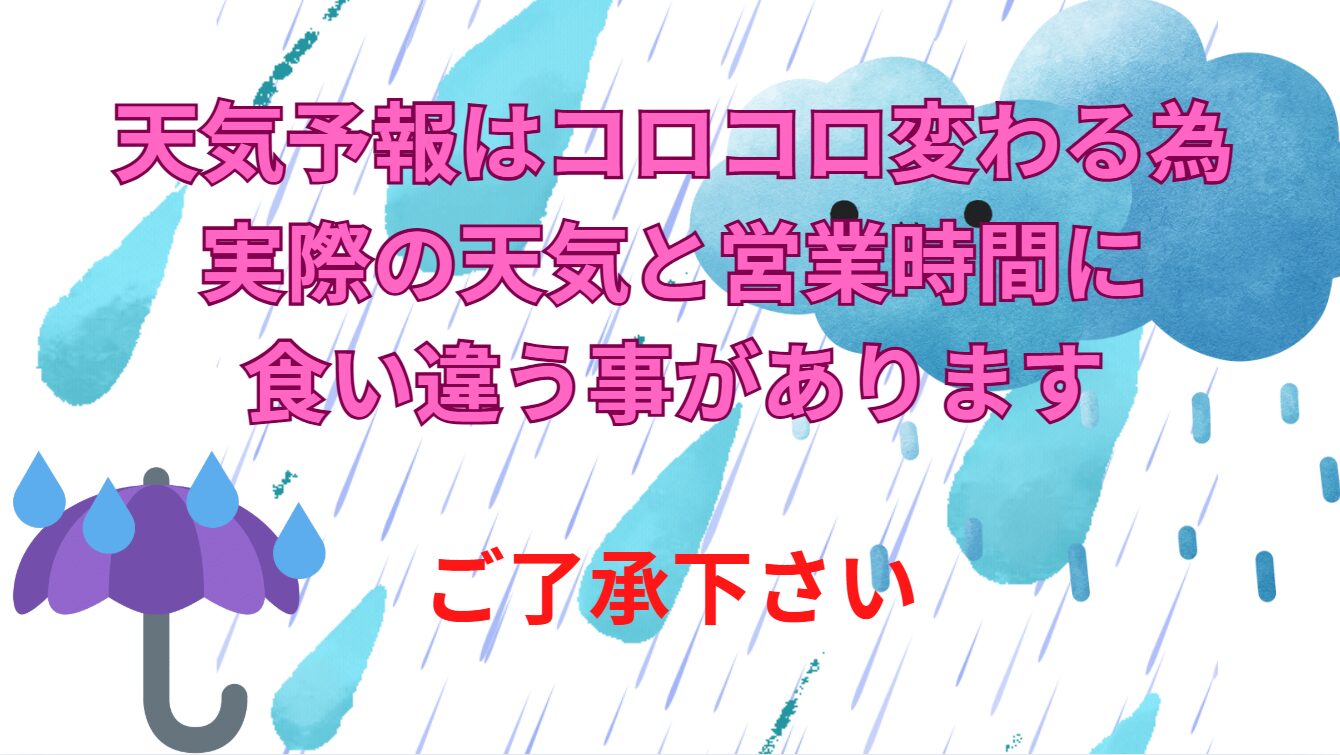 天気予報はコロコロ変わる為、実際の天気と営業時間に違いが生じることがあります。釣太郎