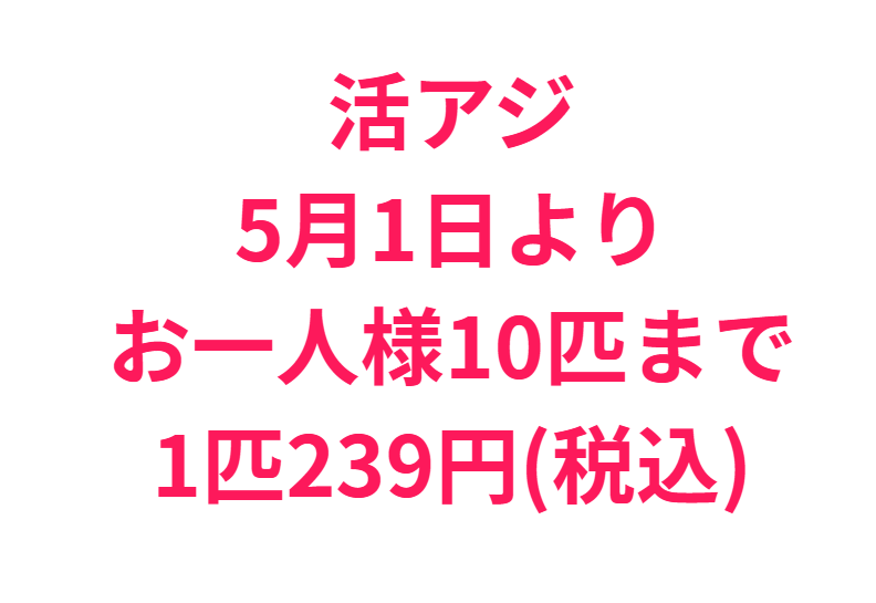 アオリイカ釣り用活アジ、5月1日より1匹239円、おひとり様10引きまでに規制させていただきます。釣太郎