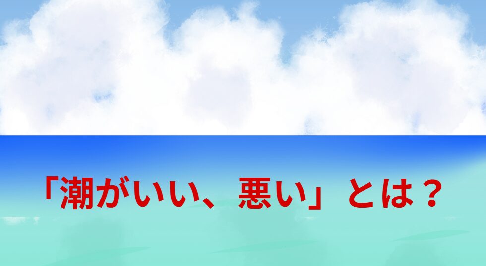 潮が「いい」「悪い」ってどういう意味？海釣り初心者向けにわかりやすく解説！釣太郎