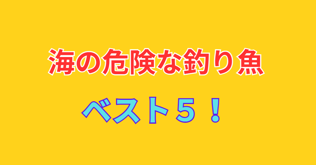 【釣り人必見】日本の海に潜む危険な魚ベスト5と安全対策説明。釣太郎