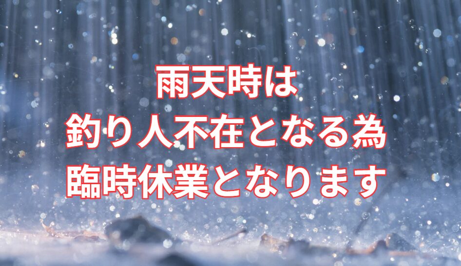雨天時は、釣り人不在となるため、臨時休業となります。釣太郎