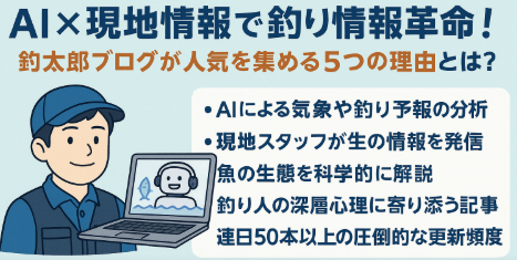 釣太郎のAI釣りブログは、AI解析と現地情報の融合でリアルかつ実践的な釣り情報を提供。