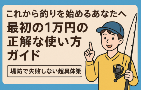 これから釣りを始めるあなたへ。最初の1万円の正解な使い方ガイド。堤防で失敗しない超具体策。釣太郎