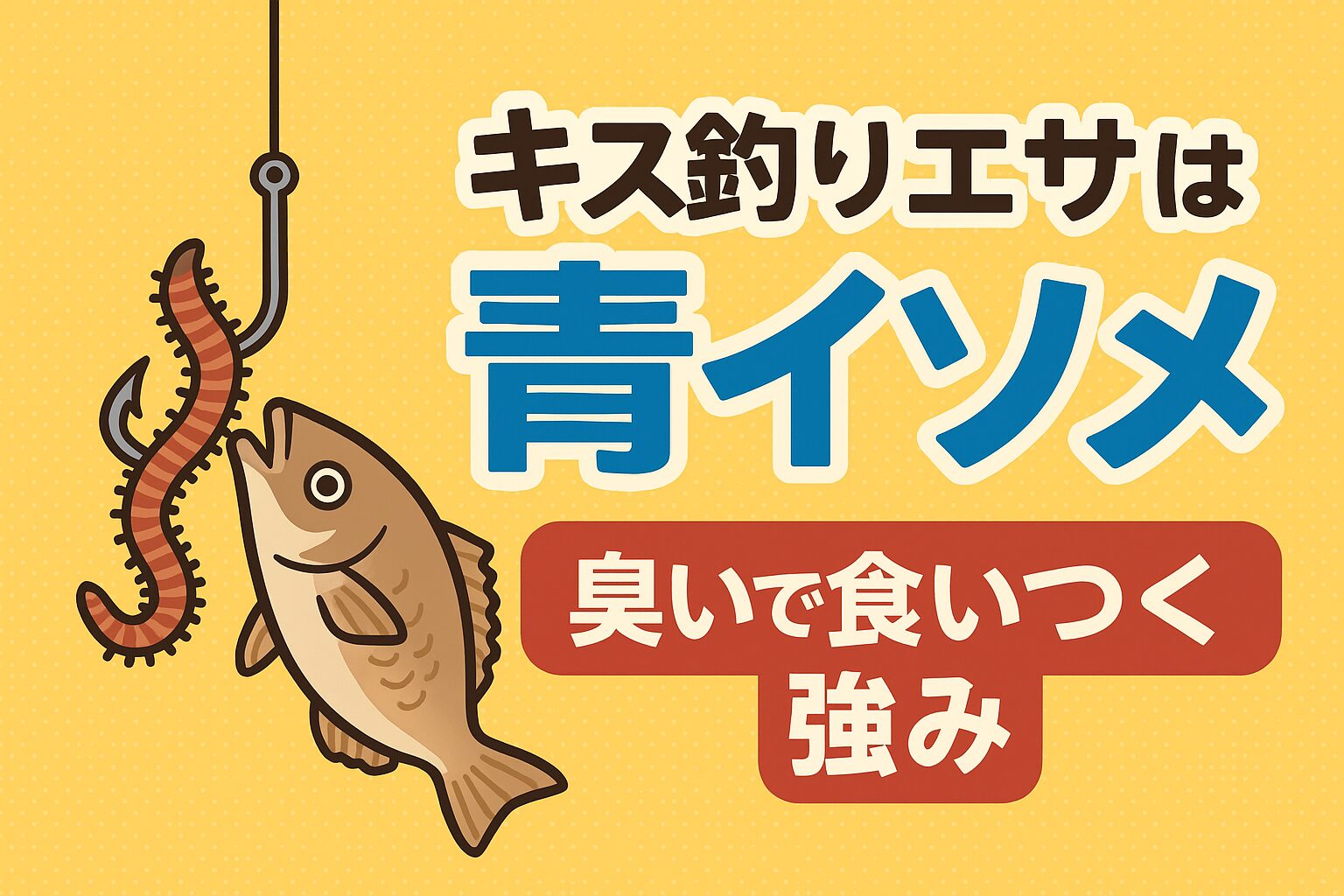 シロギス（キス）釣りエサは、石ゴカイ＝食い込みがよく、初心者向き。青イソメ＝食いつきがいい。臭いで寄せる力が強く、耐久性も高い。釣太郎