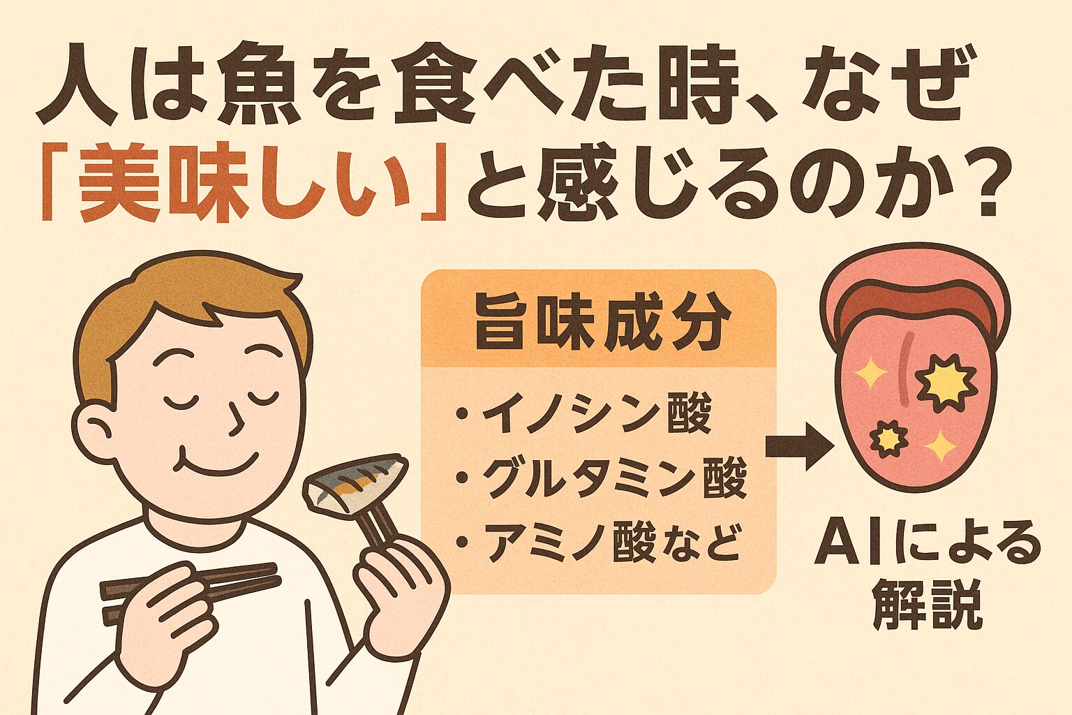 人が魚を美味しいと感じるのは、イノシン酸・グルタミン酸・グリシンなどの旨味成分
・舌の旨味受容体が起こす相乗効果
・熟成や調理による化学的変化
これらが重なり合って、脳に「美味しい」という信号を送る。釣太郎