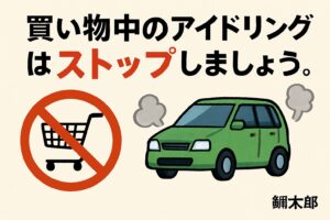 買い物中のアイドリングは環境・燃費・マナーの面でNG。エンジンを切るだけで、地球にも財布にも優しくなれる。釣太郎