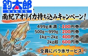 アオリイカ持ち込みキャンペーン。499g未満：100円券、500g ～ 999g：200円券、 1kg ～ 2kg：400円券 、2kg超：600円券クーポン進呈。釣太郎
