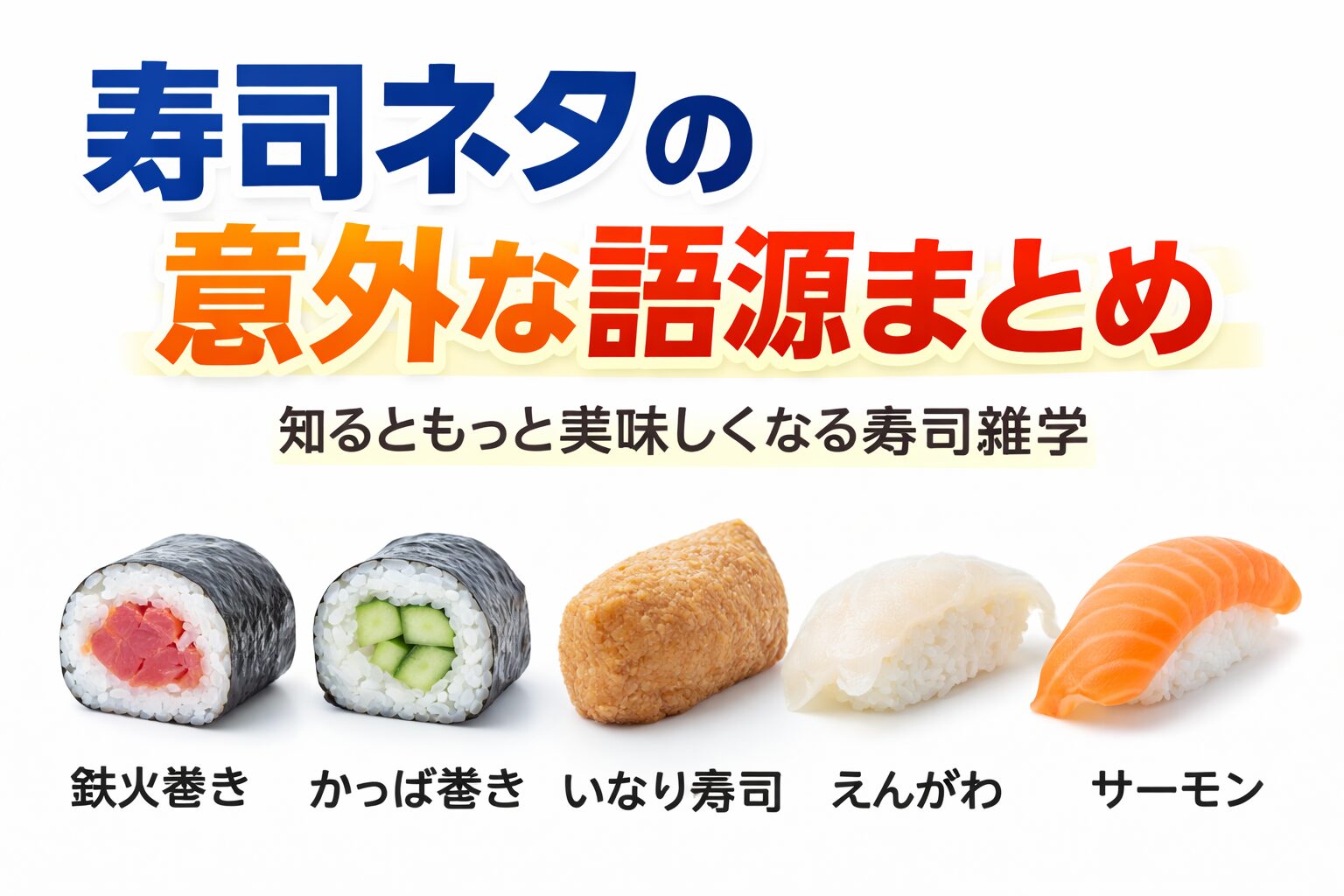 寿司ネタの名前の多くは以下から生まれています。昔話や伝説（かっぱ巻き）・生活文化（鉄火巻き）・宗教（いなり寿司）・見た目（えんがわ）・音（ガリ）釣太郎