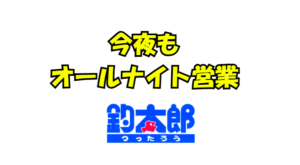 今夜もオールナイト営業致します。釣太郎